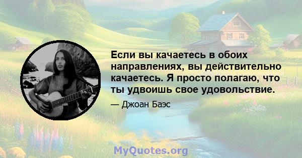 Если вы качаетесь в обоих направлениях, вы действительно качаетесь. Я просто полагаю, что ты удвоишь свое удовольствие.