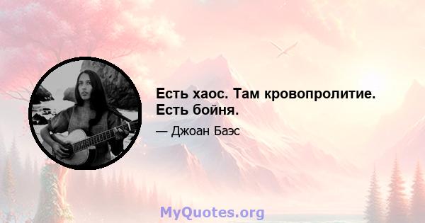 Есть хаос. Там кровопролитие. Есть бойня.