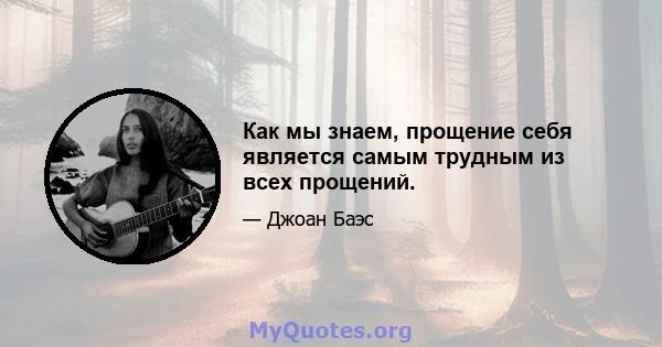 Как мы знаем, прощение себя является самым трудным из всех прощений.