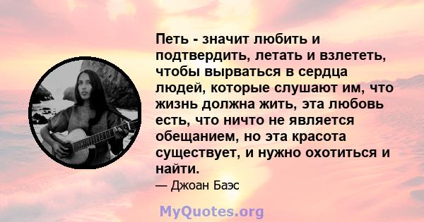 Петь - значит любить и подтвердить, летать и взлететь, чтобы вырваться в сердца людей, которые слушают им, что жизнь должна жить, эта любовь есть, что ничто не является обещанием, но эта красота существует, и нужно