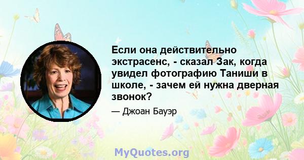 Если она действительно экстрасенс, - сказал Зак, когда увидел фотографию Таниши в школе, - зачем ей нужна дверная звонок?