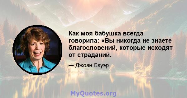 Как моя бабушка всегда говорила: «Вы никогда не знаете благословений, которые исходят от страданий.