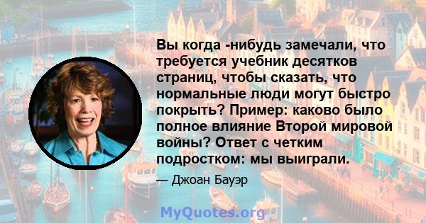 Вы когда -нибудь замечали, что требуется учебник десятков страниц, чтобы сказать, что нормальные люди могут быстро покрыть? Пример: каково было полное влияние Второй мировой войны? Ответ с четким подростком: мы выиграли.