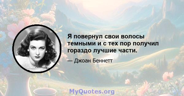 Я повернул свои волосы темными и с тех пор получил гораздо лучшие части.