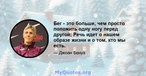 Бег - это больше, чем просто положить одну ногу перед другой; Речь идет о нашем образе жизни и о том, кто мы есть.