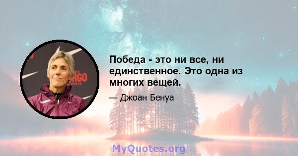 Победа - это ни все, ни единственное. Это одна из многих вещей.