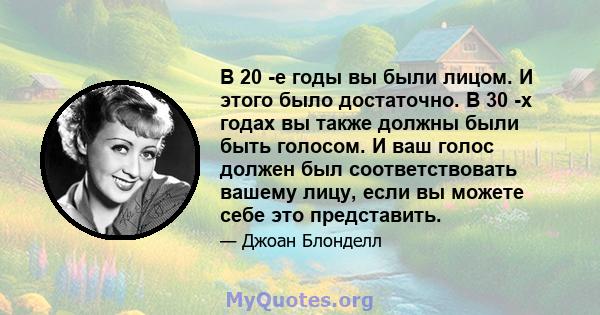 В 20 -е годы вы были лицом. И этого было достаточно. В 30 -х годах вы также должны были быть голосом. И ваш голос должен был соответствовать вашему лицу, если вы можете себе это представить.