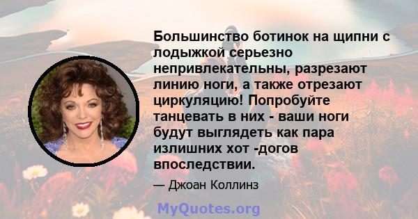 Большинство ботинок на щипни с лодыжкой серьезно непривлекательны, разрезают линию ноги, а также отрезают циркуляцию! Попробуйте танцевать в них - ваши ноги будут выглядеть как пара излишних хот -догов впоследствии.