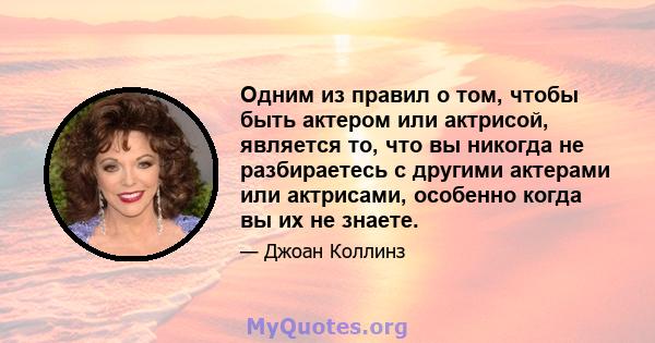 Одним из правил о том, чтобы быть актером или актрисой, является то, что вы никогда не разбираетесь с другими актерами или актрисами, особенно когда вы их не знаете.