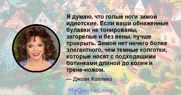 Я думаю, что голые ноги зимой идиотские. Если ваши обнаженные булавки не тонированы, загорелые и без вены, лучше прикрыть. Зимой нет ничего более элегантного, чем темные колготки, которые носят с подходящими ботинками