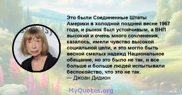 Это были Соединенные Штаты Америки в холодной поздней весне 1967 года, и рынок был устойчивым, а ВНП высокий и очень много сочленения, казалось, имели чувство высокой социальной цели, и это могло быть весной смелых