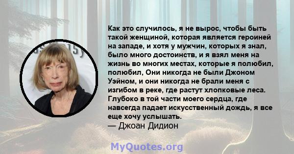 Как это случилось, я не вырос, чтобы быть такой женщиной, которая является героиней на западе, и хотя у мужчин, которых я знал, было много достоинств, и я взял меня на жизнь во многих местах, которые я полюбил, полюбил, 