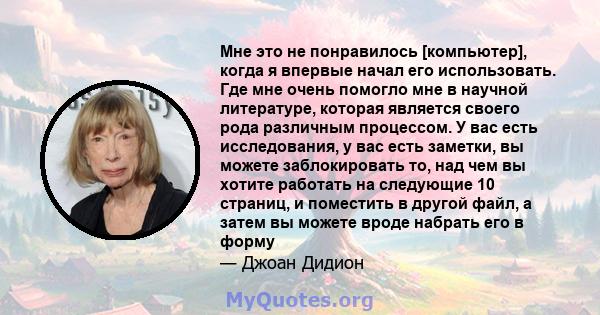 Мне это не понравилось [компьютер], когда я впервые начал его использовать. Где мне очень помогло мне в научной литературе, которая является своего рода различным процессом. У вас есть исследования, у вас есть заметки,