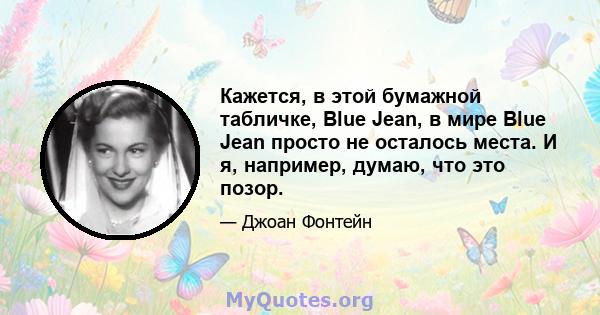 Кажется, в этой бумажной табличке, Blue Jean, в мире Blue Jean просто не осталось места. И я, например, думаю, что это позор.