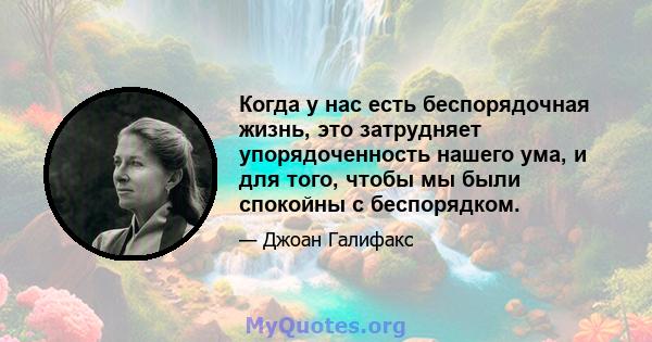 Когда у нас есть беспорядочная жизнь, это затрудняет упорядоченность нашего ума, и для того, чтобы мы были спокойны с беспорядком.