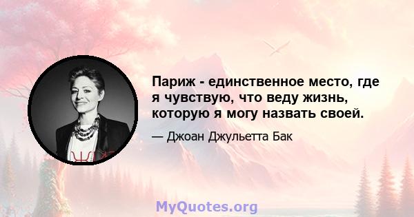 Париж - единственное место, где я чувствую, что веду жизнь, которую я могу назвать своей.