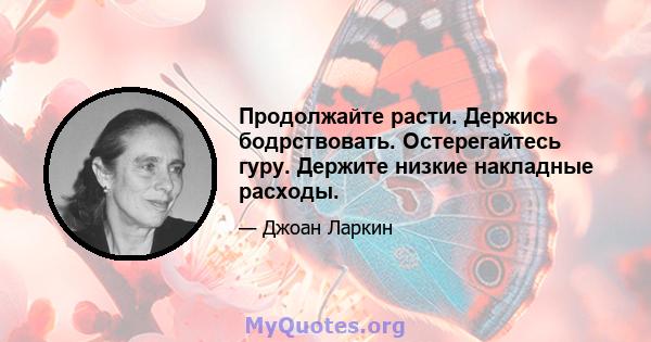 Продолжайте расти. Держись бодрствовать. Остерегайтесь гуру. Держите низкие накладные расходы.