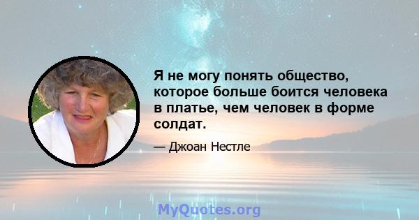 Я не могу понять общество, которое больше боится человека в платье, чем человек в форме солдат.