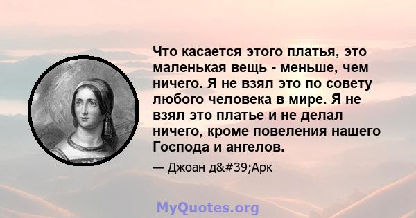 Что касается этого платья, это маленькая вещь - меньше, чем ничего. Я не взял это по совету любого человека в мире. Я не взял это платье и не делал ничего, кроме повеления нашего Господа и ангелов.