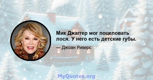 Мик Джаггер мог поцеловать лося. У него есть детские губы.