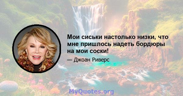 Мои сиськи настолько низки, что мне пришлось надеть бордюры на мои соски!