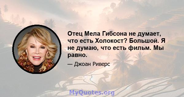 Отец Мела Гибсона не думает, что есть Холокост? Большой. Я не думаю, что есть фильм. Мы равно.