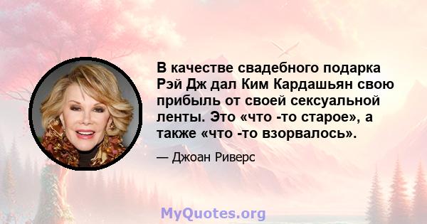 В качестве свадебного подарка Рэй Дж дал Ким Кардашьян свою прибыль от своей сексуальной ленты. Это «что -то старое», а также «что -то взорвалось».