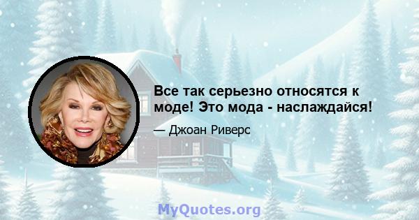 Все так серьезно относятся к моде! Это мода - наслаждайся!