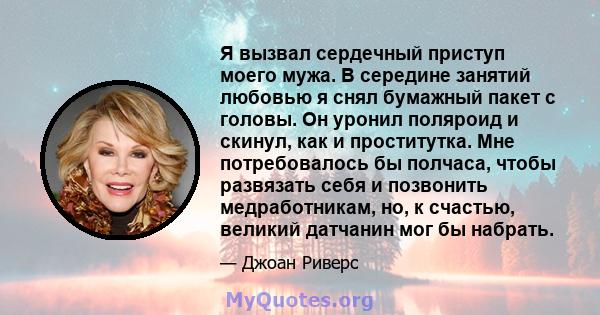 Я вызвал сердечный приступ моего мужа. В середине занятий любовью я снял бумажный пакет с головы. Он уронил поляроид и скинул, как и проститутка. Мне потребовалось бы полчаса, чтобы развязать себя и позвонить