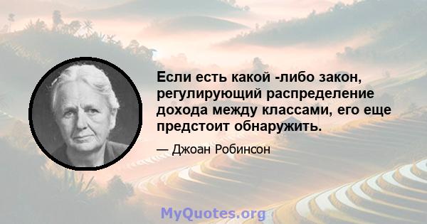 Если есть какой -либо закон, регулирующий распределение дохода между классами, его еще предстоит обнаружить.