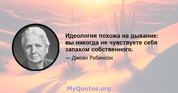 Идеология похожа на дыхание: вы никогда не чувствуете себя запахом собственного.