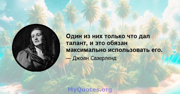 Один из них только что дал талант, и это обязан максимально использовать его.