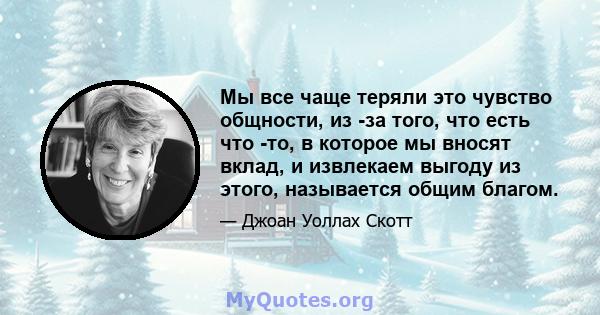 Мы все чаще теряли это чувство общности, из -за того, что есть что -то, в которое мы вносят вклад, и извлекаем выгоду из этого, называется общим благом.