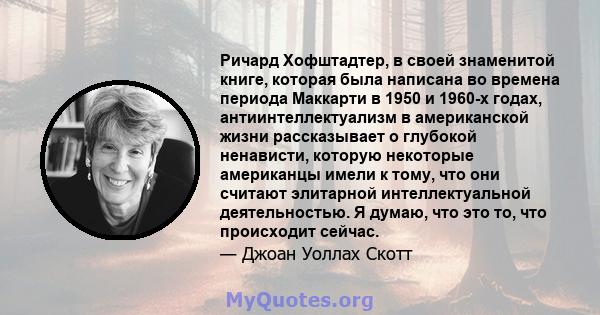 Ричард Хофштадтер, в своей знаменитой книге, которая была написана во времена периода Маккарти в 1950 и 1960-х годах, антиинтеллектуализм в американской жизни рассказывает о глубокой ненависти, которую некоторые