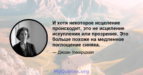 И хотя некоторое исцеление происходит, это не исцеление искупления или прозрения. Это больше похоже на медленное поглощение синяка.