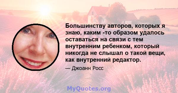 Большинству авторов, которых я знаю, каким -то образом удалось оставаться на связи с тем внутренним ребенком, который никогда не слышал о такой вещи, как внутренний редактор.