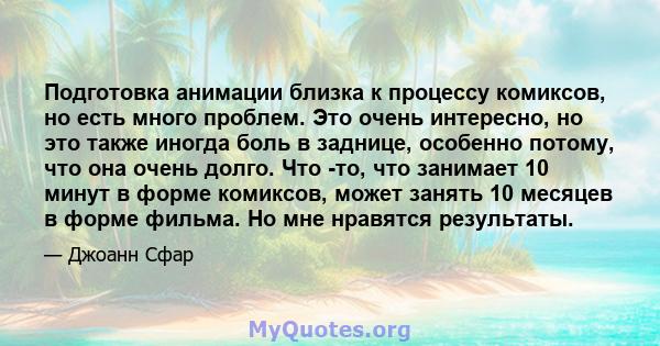 Подготовка анимации близка к процессу комиксов, но есть много проблем. Это очень интересно, но это также иногда боль в заднице, особенно потому, что она очень долго. Что -то, что занимает 10 минут в форме комиксов,