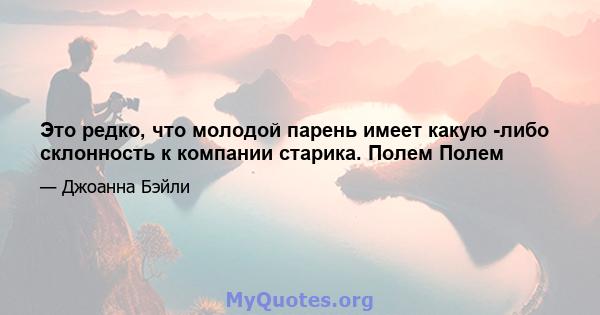 Это редко, что молодой парень имеет какую -либо склонность к компании старика. Полем Полем