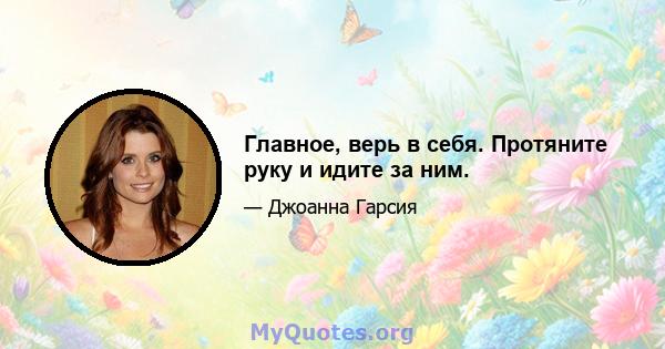 Главное, верь в себя. Протяните руку и идите за ним.