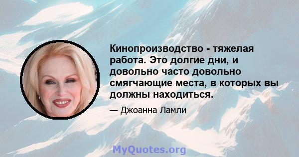 Кинопроизводство - тяжелая работа. Это долгие дни, и довольно часто довольно смягчающие места, в которых вы должны находиться.