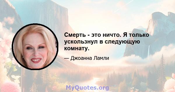 Смерть - это ничто. Я только ускользнул в следующую комнату.