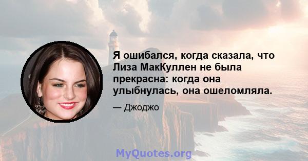 Я ошибался, когда сказала, что Лиза МакКуллен не была прекрасна: когда она улыбнулась, она ошеломляла.