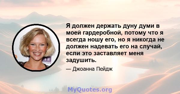 Я должен держать дуну думи в моей гардеробной, потому что я всегда ношу его, но я никогда не должен надевать его на случай, если это заставляет меня задушить.