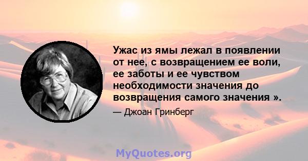 Ужас из ямы лежал в появлении от нее, с возвращением ее воли, ее заботы и ее чувством необходимости значения до возвращения самого значения ».