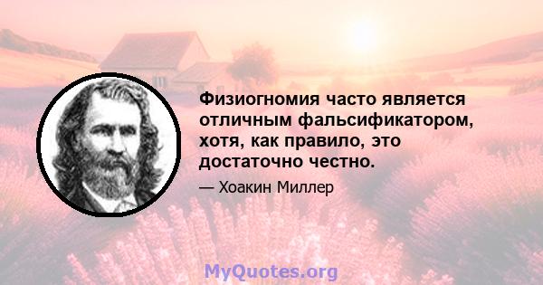 Физиогномия часто является отличным фальсификатором, хотя, как правило, это достаточно честно.