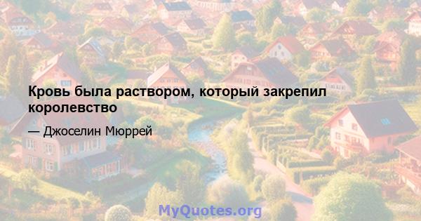 Кровь была раствором, который закрепил королевство