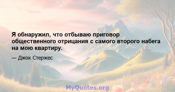 Я обнаружил, что отбываю приговор общественного отрицания с самого второго набега на мою квартиру.