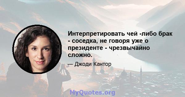 Интерпретировать чей -либо брак - соседка, не говоря уже о президенте - чрезвычайно сложно.