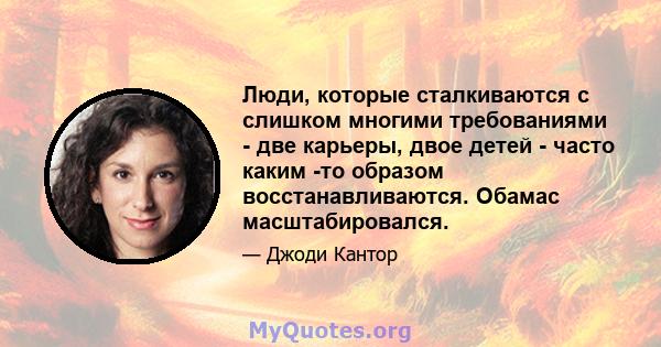 Люди, которые сталкиваются с слишком многими требованиями - две карьеры, двое детей - часто каким -то образом восстанавливаются. Обамас масштабировался.