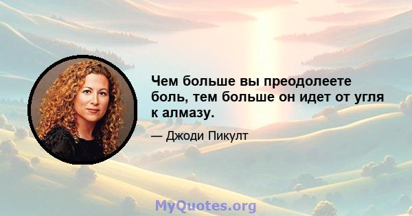 Чем больше вы преодолеете боль, тем больше он идет от угля к алмазу.